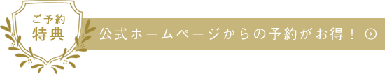 ご予約特典 公式ホームページからの予約がお得!